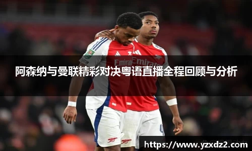 阿森纳与曼联精彩对决粤语直播全程回顾与分析